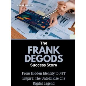 Mason, Larry The Frank Degods Success Story: From Hidden Identity to NFT Empire: The Untold Rise of a Digital Legend (Crypto Mavericks: The Fearless Innovators Behind the Digital Money Revolution) Mason, Larry The Frank Degods Success Story: From Hidden Identity to NFT Empire: The Untold Rise of a Digital Legend (Crypto Mavericks: The Fearless Innovators Behind the Digital Money Revolution)