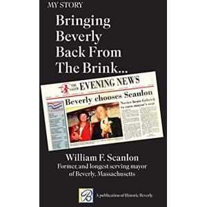 Scanlon, William F My Story: Bringing Beverly Back from the Brink Scanlon, William F My Story: Bringing Beverly Back from the Brink