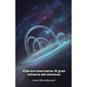 Rossi Bernardi, Marco Vida extraterrestre: El gran misterio del Universo: Viaje científico para descubrir mundos habitables y posibles formas de vida más allá de la Tierra Rossi Bernardi, Marco Vida extraterrestre: El gran misterio del Universo: Viaje científico para descubrir mundos habitables y posibles formas de vida más allá de la Tierra