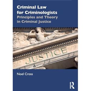 Cross Criminal Law for Criminologists: Principles and Theory in Criminal Justice Cross Criminal Law for Criminologists: Principles and Theory in Criminal Justice