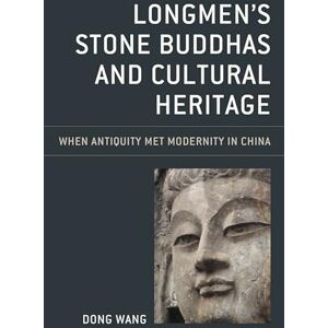 Rowman & Littlefield Publishers Longmen's Stone Buddhas and Cultural Heritage: When Antiquity Met Modernity in China (Asia/Pacific/Perspectives) Rowman & Littlefield Publishers Longmen's Stone Buddhas and Cultural Heritage: When Antiquity Met Modernity in China (Asia/Pacific/Perspectives)
