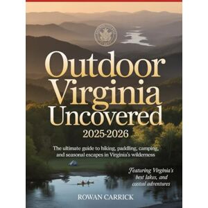 CARRICK, ROWAN OUTDOOR VIRGINIA UNCOVERED 2025-2026(full color): THE ULTIMATE GUIDE TO HIKING, PADDLING, CAMPING, AND SEASONAL ESCAPES IN VIRGINIA’S WILDERNESS CARRICK, ROWAN OUTDOOR VIRGINIA UNCOVERED 2025-2026(full color): THE ULTIMATE GUIDE TO HIKING, PADDLING, CAMPING, AND SEASONAL ESCAPES IN VIRGINIA’S WILDERNESS
