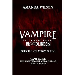 Wilson Vampire: The Masquerade – Bloodlines 2 OFFICIAL COMPLETE STRATEGY GUIDE: Full Walkthrough, Missions, Clans, Skills, and Endi Wilson Vampire: The Masquerade – Bloodlines 2 OFFICIAL COMPLETE STRATEGY GUIDE: Full Walkthrough, Missions, Clans, Skills, and Endi