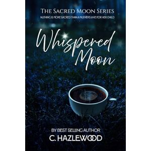 Hazlewood, C. Whispered Moon: Book One of The Sacred Moon Series: 1 Hazlewood, C. Whispered Moon: Book One of The Sacred Moon Series: 1