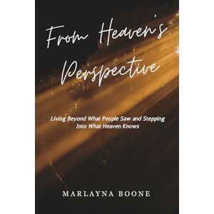 Boone, Marlayna From Heaven's Perspective: Living Beyond What People Saw and Stepping Into What Heaven Knows Boone, Marlayna From Heaven's Perspective: Living Beyond What People Saw and Stepping Into What Heaven Knows