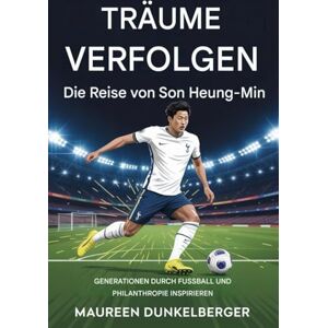 Dunkelberger, Maureen Träume verfolgen Die Geschichte von Son Heung-min: Generationen durch Fußball und Wohltätigkeit inspirieren Dunkelberger, Maureen Träume verfolgen Die Geschichte von Son Heung-min: Generationen durch Fußball und Wohltätigkeit inspirieren