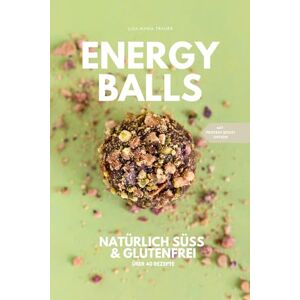 Trauer, Lisa-Maria Energyballs natürlich süß und glutenfrei: Gesund naschen für Groß und Klein Trauer, Lisa-Maria Energyballs natürlich süß und glutenfrei: Gesund naschen für Groß und Klein