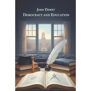 Dewey, John Democracy and Education Dewey, John Democracy and Education