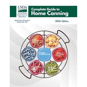 US Department of Agriculture Complete Guide to Home Canning: Canning Principles, Fruit, Tomatoes, Vegetables, Meat and Seafood, Fermented food and Pickles,Jams and Jellies US Department of Agriculture Complete Guide to Home Canning: Canning Principles, Fruit, Tomatoes, Vegetables, Meat and Seafood, Fermented food and Pickles,Jams and Jellies