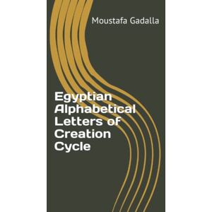 Gadalla, Moustafa Egyptian Alphabetical Letters of Creation Cycle Gadalla, Moustafa Egyptian Alphabetical Letters of Creation Cycle