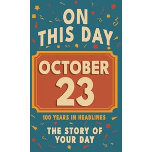 Bennett, Olivia Happy Birthday! October 23: On This Day in Headlines – Nostalgic October 23 History Book with Authentic News and Memories – Perfect Birthday or Anniversary Gift Bennett, Olivia Happy Birthday! October 23: On This Day in Headlines – Nostalgic October 23 History Book with Authentic News and Memories – Perfect Birthday or Anniversary Gift