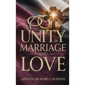 Hopkins, Dr. Ivory L. Unity in Marriage and Love Hopkins, Dr. Ivory L. Unity in Marriage and Love