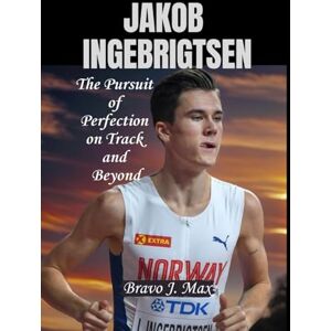 J. Max, Bravo JAKOB INGEBRIGTSEN: The Pursuit of Perfection on Track and Beyond J. Max, Bravo JAKOB INGEBRIGTSEN: The Pursuit of Perfection on Track and Beyond