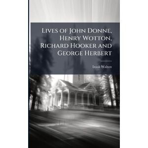 Walton, Izaak Lives of John Donne, Henry Wotton, Richard Hooker and George Herbert Walton, Izaak Lives of John Donne, Henry Wotton, Richard Hooker and George Herbert