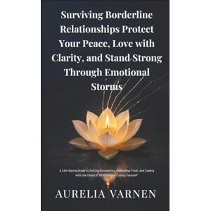 Varnen, Aurelia Surviving Borderline Relationships Protect Your Peace, Love with Clarity, and Stand Strong Through Emotional Storms Varnen, Aurelia Surviving Borderline Relationships Protect Your Peace, Love with Clarity, and Stand Strong Through Emotional Storms
