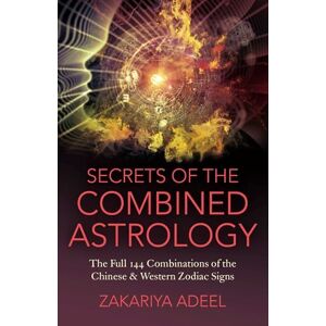 Adeel, Zakariya Secrets of the Combined Astrology: The Full 144 Combinations of the Chinese & Western Zodiac Signs Adeel, Zakariya Secrets of the Combined Astrology: The Full 144 Combinations of the Chinese & Western Zodiac Signs