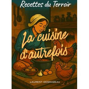 Desmazeau, Laurent La Cuisine d’Autrefois: Recettes de cuisine paysanne (Série culinaire) Desmazeau, Laurent La Cuisine d’Autrefois: Recettes de cuisine paysanne (Série culinaire)