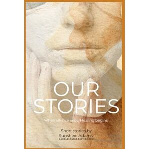 Adams, Sunshine Our Stories: Because Telling Our Stories Is the First Step Toward Healing Adams, Sunshine Our Stories: Because Telling Our Stories Is the First Step Toward Healing