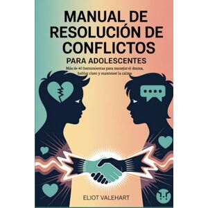 Valehart, Eliot Manual de resolución de conflictos para adolescentes: Más de 40 herramientas para manejar el drama, hablar claro y mantener la calma Valehart, Eliot Manual de resolución de conflictos para adolescentes: Más de 40 herramientas para manejar el drama, hablar claro y mantener la calma