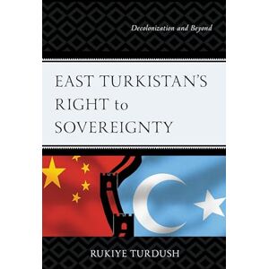 Lexington Books East Turkistan's Right to Sovereignty: Decolonization and Beyond Lexington Books East Turkistan's Right to Sovereignty: Decolonization and Beyond