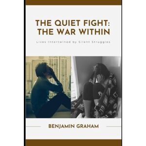 Graham, Benjamin THE QUIET FIGHT: THE WAR WITHIN: Lives Intertwined by Silent Struggles Graham, Benjamin THE QUIET FIGHT: THE WAR WITHIN: Lives Intertwined by Silent Struggles