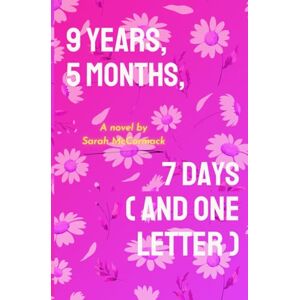 McCormack, Sarah 9 Years, 5 Months, 7 Days (AND ONE LETTER) McCormack, Sarah 9 Years, 5 Months, 7 Days (AND ONE LETTER)