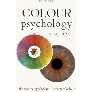 Press, Ember Color Psychology & Influence The Neuro Science, Symbolism, & Secrets of Color: Unlock the Power of Colour Theory to Transform Life, Business, Design, and Human Behavior Press, Ember Color Psychology & Influence The Neuro Science, Symbolism, & Secrets of Color: Unlock the Power of Colour Theory to Transform Life, Business, Design, and Human Behavior
