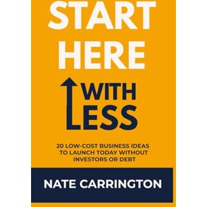 Carrington, Nate START HERE WITH LESS: 20 Low-Cost Business Ideas to Launch Today Without Investors or Debt Carrington, Nate START HERE WITH LESS: 20 Low-Cost Business Ideas to Launch Today Without Investors or Debt
