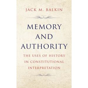 Balkin, Jack M. Memory and Authority: The Uses of History in Constitutional Interpretation (Yale Law Library Series in Legal History and Reference) Balkin, Jack M. Memory and Authority: The Uses of History in Constitutional Interpretation (Yale Law Library Series in Legal History and Reference)