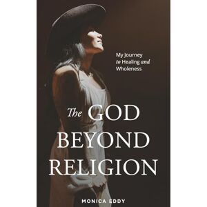 Eddy, Monica The God Beyond Religion: My Journey to Healing and Wholeness Eddy, Monica The God Beyond Religion: My Journey to Healing and Wholeness