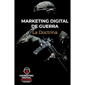 Perez Acosta, Victor Marketing Digital de Guerra La Doctrina: Doctrina, tácticas y armas digitales para ganar la guerra del marketing Perez Acosta, Victor Marketing Digital de Guerra La Doctrina: Doctrina, tácticas y armas digitales para ganar la guerra del marketing