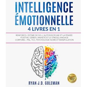 J.D. Goleman, Ryan INTELLIGENCE ÉMOTIONNELLE: 4 livres en 1 Renforce l'Estime de soi, l'Autodiscipline et la Pensée Positive, Gérer l'Anxiété et le Stress Langage corporel : PNL, TCC, Psychologie Noire et Manipulation J.D. Goleman, Ryan INTELLIGENCE ÉMOTIONNELLE: 4 livres en 1 Renforce l'Estime de soi, l'Autodiscipline et la Pensée Positive, Gérer l'Anxiété et le Stress Langage corporel : PNL, TCC, Psychologie Noire et Manipulation