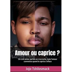 Tshilosmack, Jojo Amour ou caprice ?: On croit aimer, parfois on s’accroche, mais l’amour commence quand le caprice s’efface Tshilosmack, Jojo Amour ou caprice ?: On croit aimer, parfois on s’accroche, mais l’amour commence quand le caprice s’efface