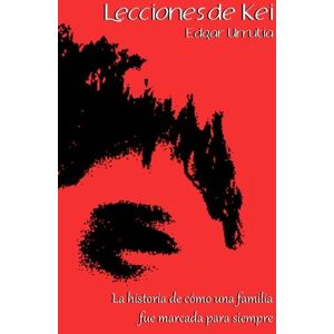 Urrutia, Edgar Lecciones de Kei: La historia de cómo una familia fue marcada para siempre Urrutia, Edgar Lecciones de Kei: La historia de cómo una familia fue marcada para siempre