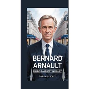 C. Jolly, Sheila Bernard Arnault: Building a Legacy in Luxury C. Jolly, Sheila Bernard Arnault: Building a Legacy in Luxury