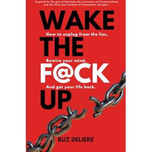 Deliere, Buz Wake The F@ck Up: How to Unplug from the lies, Rewire Your Mind, and Get Your Life Back (The Wake Up, Rewire & Reclaim Collection) Deliere, Buz Wake The F@ck Up: How to Unplug from the lies, Rewire Your Mind, and Get Your Life Back (The Wake Up, Rewire & Reclaim Collection)