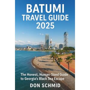Schmid, Don Batumi Travel Guide 2025: The Honest, Human-Sized Guide to Georgia’s Black Sea Escape Schmid, Don Batumi Travel Guide 2025: The Honest, Human-Sized Guide to Georgia’s Black Sea Escape