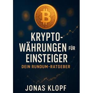 Klopf, Jonas Kryptowährungen für Einsteiger: Dein Rundum-Ratgeber für sicheres Investieren in Bitcoin, Ethereum und Altcoins Klopf, Jonas Kryptowährungen für Einsteiger: Dein Rundum-Ratgeber für sicheres Investieren in Bitcoin, Ethereum und Altcoins
