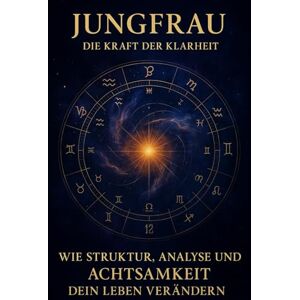 Czerwenka, Daniel Jungfrau, die Kraft der Klarheit: wie Struktur, Analyse und Achtsamkeit dein Leben bereichern Czerwenka, Daniel Jungfrau, die Kraft der Klarheit: wie Struktur, Analyse und Achtsamkeit dein Leben bereichern