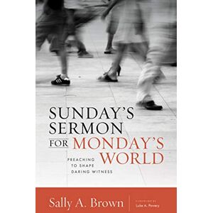 Brown, Sally A. Sunday's Sermon for Monday's World: Preaaching to Shape Daring Witness: Preaching to Shape Daring Witness (Gospel and Our Culture Series) Brown, Sally A. Sunday's Sermon for Monday's World: Preaaching to Shape Daring Witness: Preaching to Shape Daring Witness (Gospel and Our Culture Series)