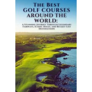 Group, DMP Travel The Best Golf Courses Around The World: A Stunning Journey Through Legendary Fairways, Iconic Holes, and Bucket-List Destinations Group, DMP Travel The Best Golf Courses Around The World: A Stunning Journey Through Legendary Fairways, Iconic Holes, and Bucket-List Destinations