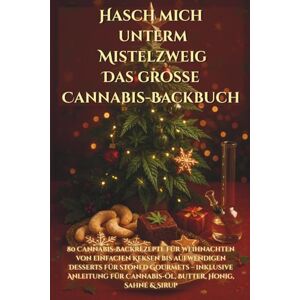 Hillbrand, Markus Hasch mich unterm Mistelzweig Das große Cannabis-Backbuch: 80 Cannabis-Backrezepte für Weihnachten – von einfachen Keksen bis aufwendigen Desserts für ... (Die ultimative Cannabis-Koch- & Backserie) Hillbrand, Markus Hasch mich unterm Mistelzweig Das große Cannabis-Backbuch: 80 Cannabis-Backrezepte für Weihnachten – von einfachen Keksen bis aufwendigen Desserts für ... (Die ultimative Cannabis-Koch- & Backserie)