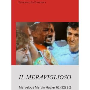 La Francesca, Francesco Il MERAVIGLIOSO Marvelous Marvin Hagler 62 (52) 3 2 La Francesca, Francesco Il MERAVIGLIOSO Marvelous Marvin Hagler 62 (52) 3 2