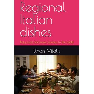 Vitalis, Ethan Regional Italian dishes: Italy food and wine journey to the table Vitalis, Ethan Regional Italian dishes: Italy food and wine journey to the table