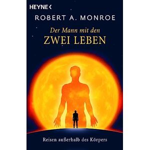 Monroe, Robert A. Der Mann mit den zwei Leben: Reisen außerhalb des Körpers Monroe, Robert A. Der Mann mit den zwei Leben: Reisen außerhalb des Körpers