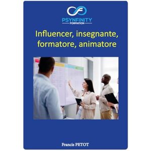 PETOT, M Francis Influencer, Insegnante, Formatore, Facilitatore: Materiali del Corso (Psynfinity Formation) PETOT, M Francis Influencer, Insegnante, Formatore, Facilitatore: Materiali del Corso (Psynfinity Formation)