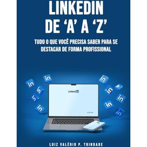 P. Trindade, Luiz Valério LinkedIn de ‘A’ a ‘Z’: Tudo o que você precisa saber para se destacar de forma profissional P. Trindade, Luiz Valério LinkedIn de ‘A’ a ‘Z’: Tudo o que você precisa saber para se destacar de forma profissional