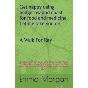 Morgan, Emma C A Walk For Ray: Celebrating The Life Of One Of Cornwall's Most Treasured Pioneers Of Foraging, Forest Gardens And The Natural World. Morgan, Emma C A Walk For Ray: Celebrating The Life Of One Of Cornwall's Most Treasured Pioneers Of Foraging, Forest Gardens And The Natural World.