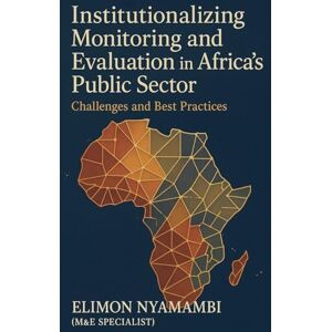 Nyamambi, Elimon Institutionalizing Monitoring and Evaluation in Africa's Public Sector: Challenges and Best Practices Nyamambi, Elimon Institutionalizing Monitoring and Evaluation in Africa's Public Sector: Challenges and Best Practices