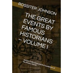 JOHNSON, ROSSITER THE GREAT EVENTS BY FAMOUS HISTORIANS – VOLUME I: Ancient Civilizations and the Foundations of the Modern World JOHNSON, ROSSITER THE GREAT EVENTS BY FAMOUS HISTORIANS – VOLUME I: Ancient Civilizations and the Foundations of the Modern World